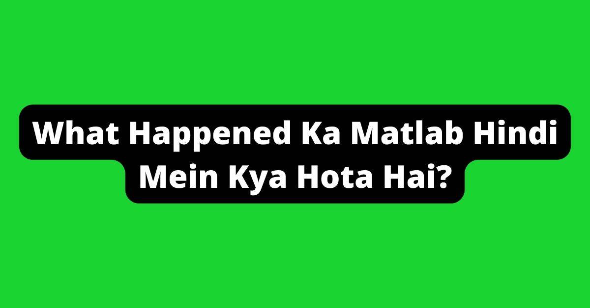 What Happened Ka Matlab Hindi Mein Kya Hota Hai